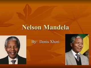Nelson Mandela By:  Denis Xhori 