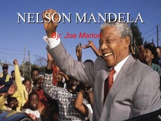 NELSON MANDELA By: Joe Marion 