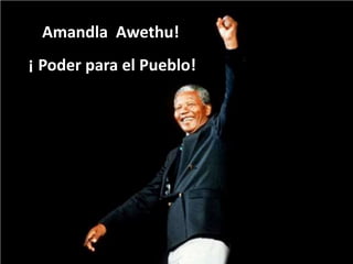 AmandlaAwethu!¡ Poder para el Pueblo!