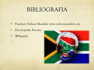 BIBLIOGRAFIA Fundació Nelson Mandela: www.nelsonmandela.org Enciclopèdia Encarta Wikipèdia 