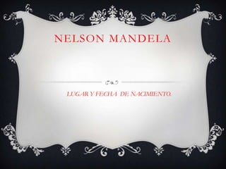 NELSON MANDELA



 LUGAR Y FECHA DE NACIMIENTO.
 