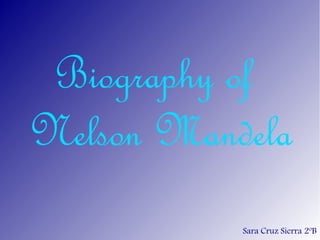 Biography of
Nelson Mandela
           Sara Cruz Sierra 2ºB
 
