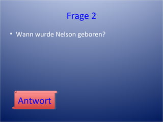 Frage 2
• Wann wurde Nelson geboren?
AntwortAntwort
 