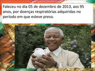 Faleceu no dia 05 de dezembro de 2013, aos 95
anos, por doenças respiratórias adquiridas no
período em que esteve preso.

 