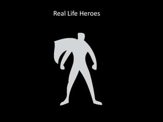 Real Life Heroes

 