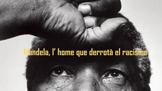 Mandela, l’ home que derrotà el racisme

 