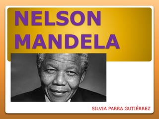 NELSON
MANDELA
SILVIA PARRA GUTIÉRREZ
 