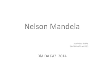 Nelson Mandela
Alumnado de 6ºA
CEIP M MATO VIZOSO

DÍA DA PAZ 2014

 