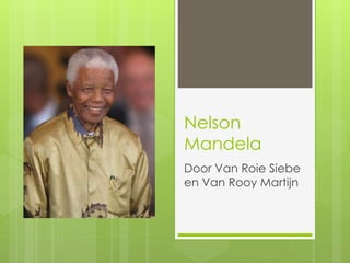 Nelson 
Mandela 
Door Van Roie Siebe 
en Van Rooy Martijn 
 