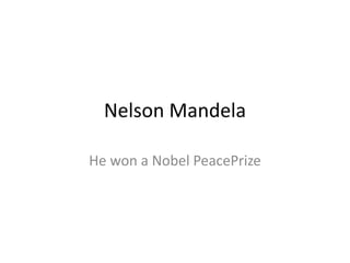 Nelson Mandela
He won a Nobel PeacePrize
 