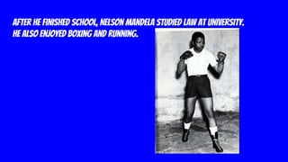 After he finished school, Nelson Mandela studied law at university.
He also enjoyed boxing and running.