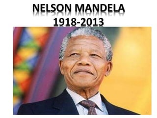 NELSON MANDELA
1918-2013
1
 