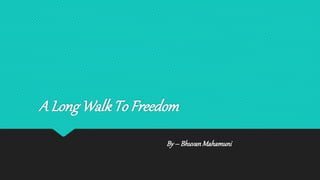 A LongWalkTo Freedom
By – BhuvanMahamuni
 