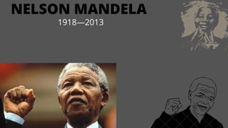 NELSON MANDELA
1918—2013
 