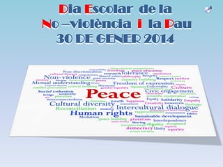 Dia Escolar de la
No –violència i la Pau
30 DE GENER 2014

 