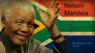 Nelson Mandela
Nelson
Mandela
By Alejandro and
Lucas
 