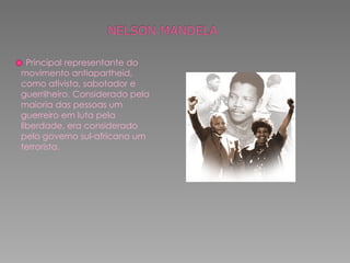 Principal representante do movimento antiapartheid, como ativista, sabotador e guerrilheiro. Considerado pela maioria das pessoas um guerreiro em luta pela liberdade, era considerado pelo governo sul-africano um terrorista. 
