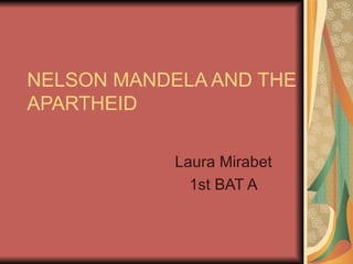 NELSON MANDELA AND THE APARTHEID Laura Mirabet 1st BAT A 