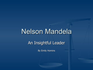 Nelson Mandela An Insightful Leader By Emily Homins 