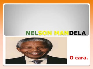 NELSON MANDELA O cara. 