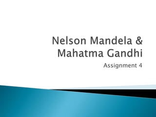 Nelson Mandela & Mahatma Gandhi Assignment 4 