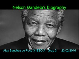 Nelson Mandela's biography
Alex Sanchez de Paco 3r ESO A Grup 3 23/02/2016
 