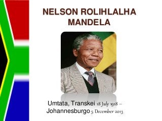 NELSON ROLIHLALHA 
MANDELA 
Umtata, Transkei 18 July 1918 – 
Johannesburgo 5 December 2013 
 
