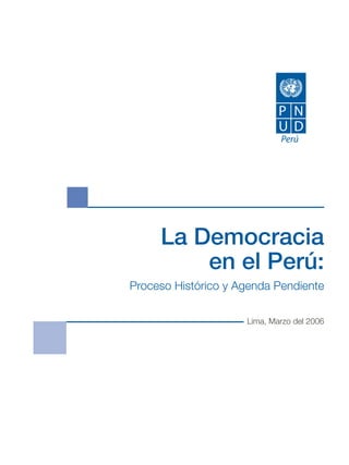 La Democracia 
en el Perú: 
Proceso Histórico y Agenda Pendiente 
Lima, Marzo del 2006 
 
