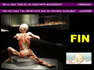 "NO HAY NADA TAN IMPORTANTE QUE NO PODAMOS OLVIDARLO" - ALZHEIMER “ EN LA VIDA TODO ES UN CONSTANTE MOVIMIENTO"  - PARKINSON FIN jORGE 