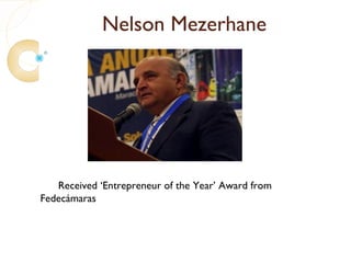 Nelson Mezerhane




   Received ‘Entrepreneur of the Year’ Award from
Fedecámaras
 