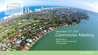 << 1 >>
<< 1 >>
Commission Meeting
December 11th, 2019
Presented by:
Nelson Perez-Jacome P.E.
City Engineer
 