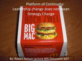 Platform of Continuity:
  Leadership change does not mean
          Strategy Change




By: Robert Nelson Lecture 405 Discussion 607
 