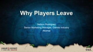 Why Players Leave
Nelson Rodriguez
Senior Marketing Manager, Games Industry
Akamai
 