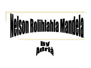 Nelson Rolihlahla Mandela  By  Adrià 