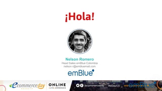 Nelson Romero
Head Sales emBlue Colombia
nelson.r@embluemail.com
¡Hola!
 