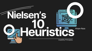 Nielsen’s
Heuristics
10 Ahsan-Raza
Usability Principles.
 