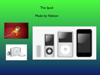 The Ipod

Made by Nelson
 