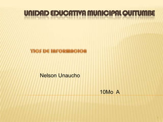 UNIDAD EDUCATIVA MUNICIPAL QUITUMBE




    Nelson Unaucho


                     10Mo A



                                      1
 