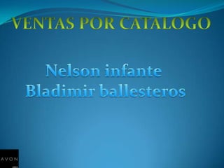 VENTAS POR CATALOGO Nelson infante  Bladimir ballesteros 