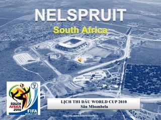 NELSPRUIT South Africa NELSPRUITSouth Africa LỊCH THI ĐẤU WORLD CUP 2010 SânMbombela http://my.opera.com/vinhbinhpro 