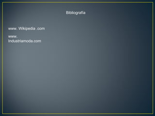 Bibliografía

www. Wikipedia .com
www.
Industriamoda.com

 