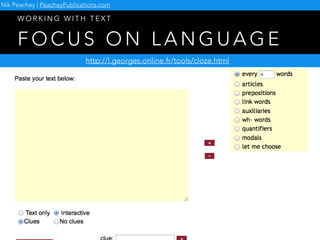 F O C U S O N L A N G U A G E
W O R K I N G W I T H T E X T
http://l.georges.online.fr/tools/cloze.html
Nik Peachey | PeacheyPublications.com
 