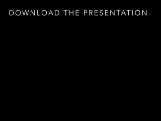 D O W N L O A D T H E P R E S E N TAT I O N
 