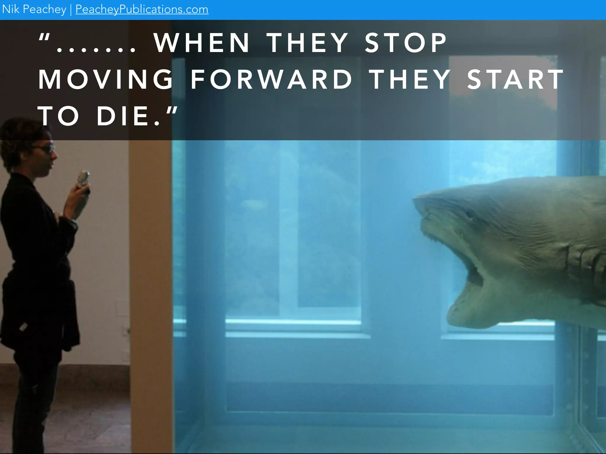 “ . . . . . . . W H E N T H E Y S T O P
M O V I N G F O R WA R D T H E Y S TA RT
T O D I E . ”
Nik Peachey | PeacheyPublications.com
 