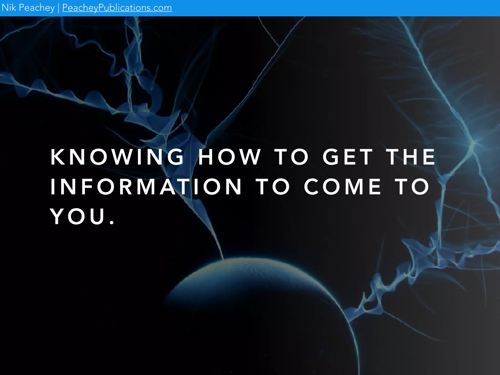 K N O W I N G H O W T O G E T T H E
I N F O R M AT I O N T O C O M E T O
Y O U .
Nik Peachey | PeacheyPublications.com
 
