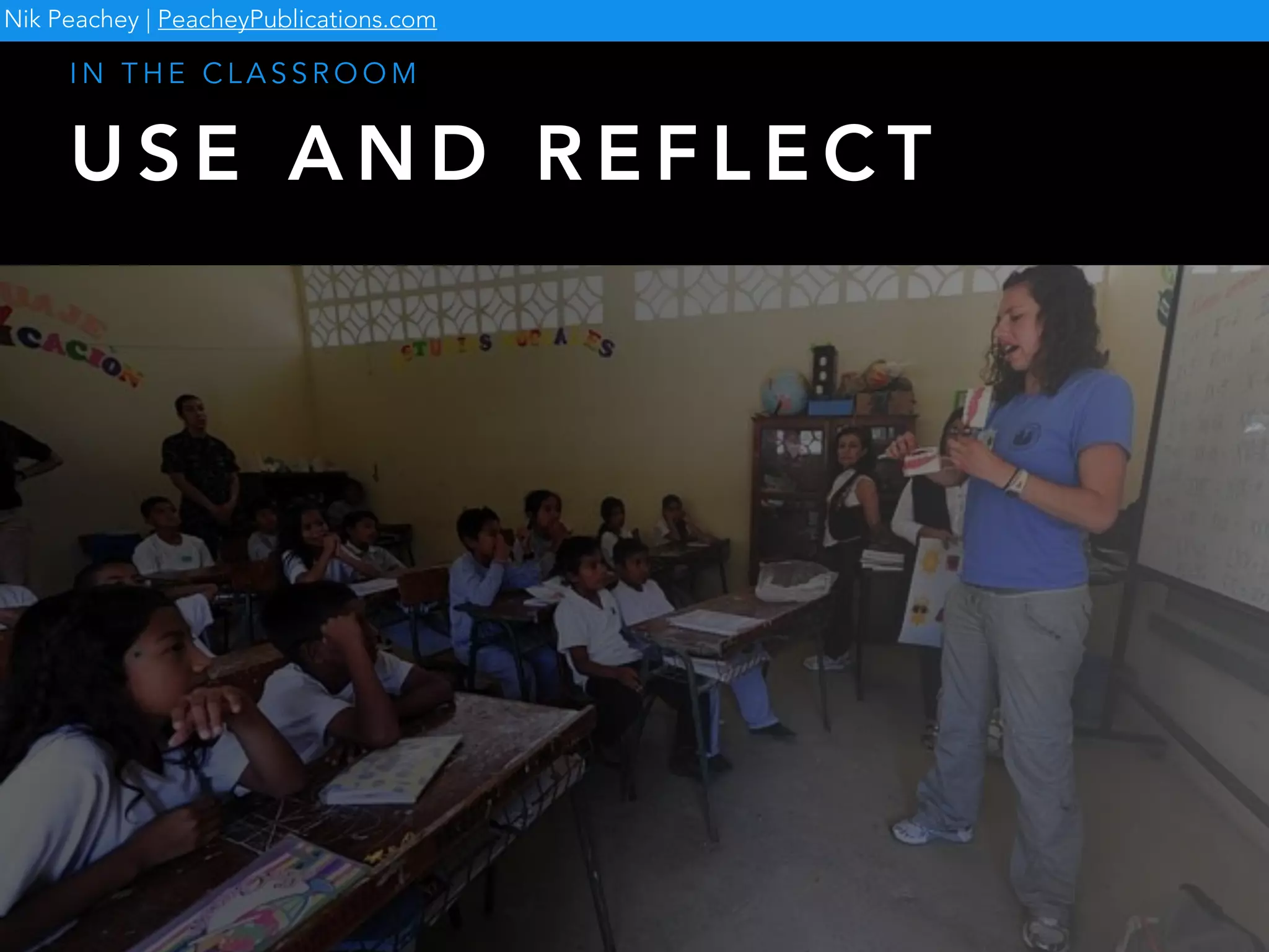 U S E A N D R E F L E C T
I N T H E C L A S S R O O M
Nik Peachey | PeacheyPublications.com
 
