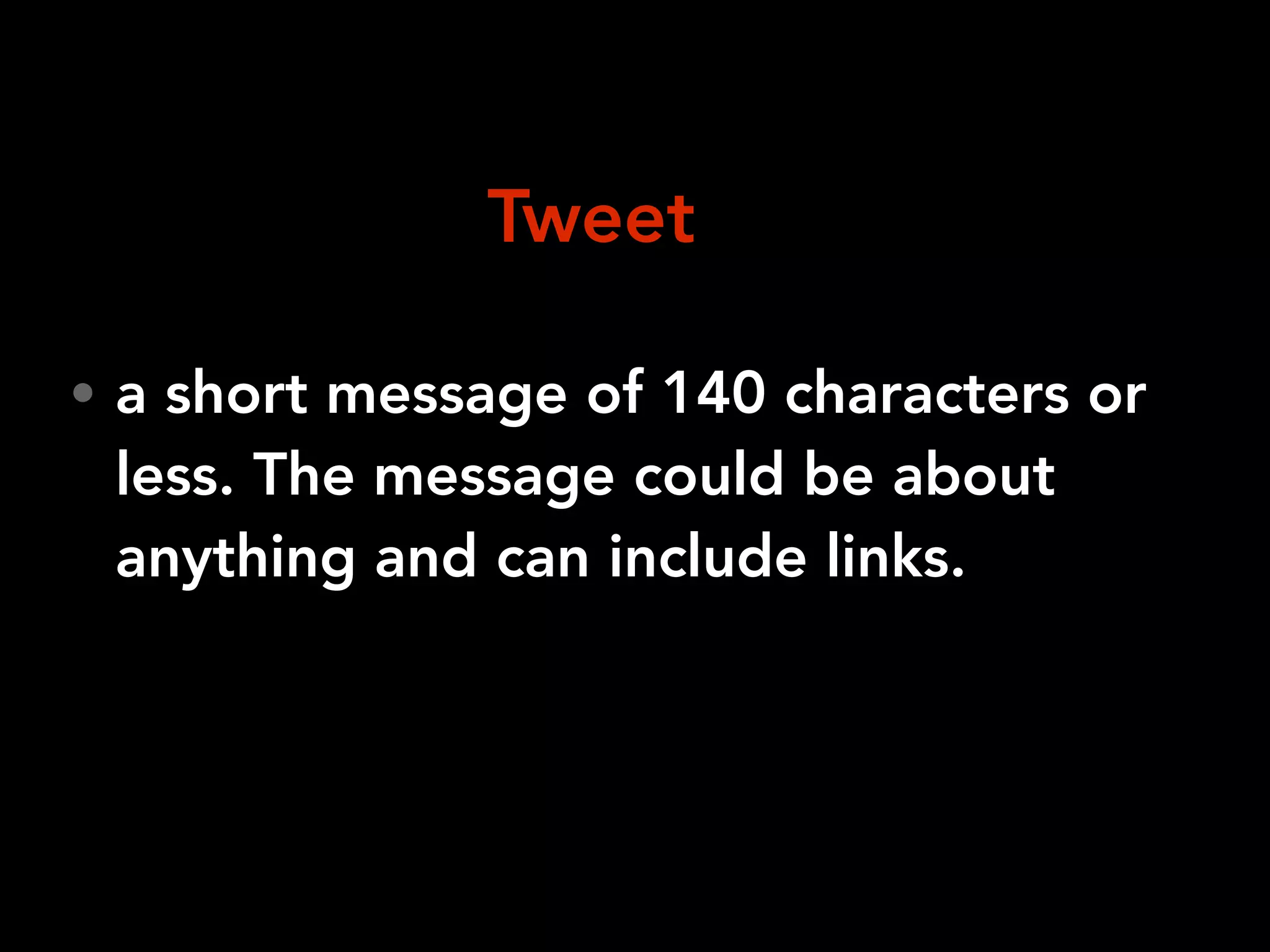 • a short message of 140 characters or
less. The message could be about
anything and can include links.
Tweet
 