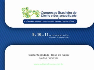 Sustentabilidade: Case de Itaipu
Nelton Friedrich
www.editoraforum.com.br
1
 