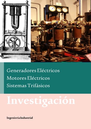GeneradoresEléctricos
MotoresEléctricos
Sistemas Trifásicos
Investigación
IngenieríaIndustrial
 