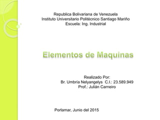 Republica Bolivariana de Venezuela
Instituto Universitario Politécnico Santiago Mariño
Escuela: Ing. Industrial
Realizado Por:
Br. Umbría Nelyangelys C.I.: 23.589.949
Prof.: Julián Carneiro
Porlamar, Junio del 2015
 